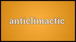 Anticlimactic Meaning [upl. by Mattland]