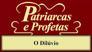 Patriarcas e Profetas  Capítulo 07  O Dilúvio [upl. by Frisse]