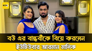 বউ এর বান্ধবীকে বিয়ে করলেন ইউটিউবার আরমান মালিক  N24buzz [upl. by Akinam]