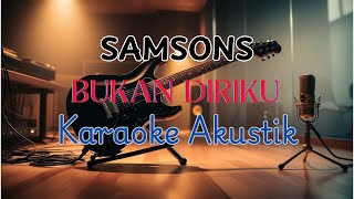 BUKAN DIRIKU  SAMSONS KARAOKE AKUSTIK [upl. by Ythomit]