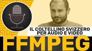 FFMPEG il coltellino svizzero per editare audio e video  GUIDA COMPLETA [upl. by Eppes840]