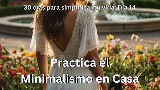 30 días para simplificar tu vida Día 14 Practica el Minimalismo en Casa 1 [upl. by Ive924]