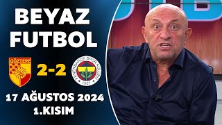 Beyaz Futbol 17 Ağustos 2024 1Kısım  Göztepe 22 Fenerbahçe [upl. by Zinnes]