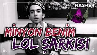 Rasher  Minyon Benim LOL ŞARKISI 10 [upl. by Sirad929]