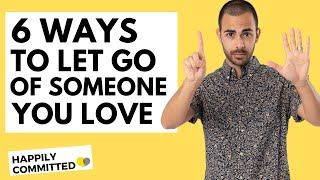 6 Ways To Let Go of Someone You Love [upl. by Nelaf]