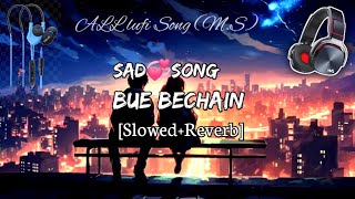 BUE BECHAIN Song All lufi Song MS slowed Reverb Hindi songs [upl. by Loesceke431]