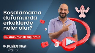 Dr Miraç Turan  Boşalamama durumunda erkeklerde neler olur [upl. by Rednas]