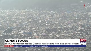 Climate Focus The Or Foundation tackles Ghanas textile waste with innovative solutions [upl. by Follansbee790]