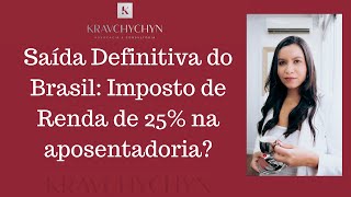 Saída Definitiva do Brasil Imposto de Renda de 25 na aposentadoria [upl. by Earahs486]