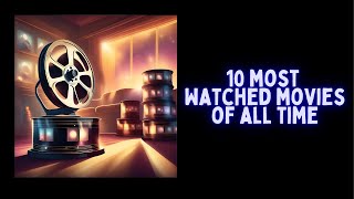 10 Most Watched Movies of all Time [upl. by Yatnuhs290]