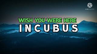 INCUBUS  WISH YOU WERE HERE  lyrics [upl. by Einafit887]