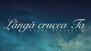 ISAURA GHEORGHIU  LANGA CRUCEA TA  VIDEO OFICIAL [upl. by Trace]