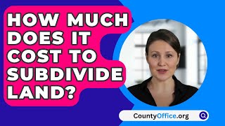 How Much Does It Cost to Subdivide Land  CountyOfficeorg [upl. by Folly]