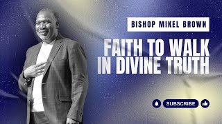 Faith To Walk In Divine Truth  Bishop Mikel Brown  Joy Center El Paso [upl. by Les950]