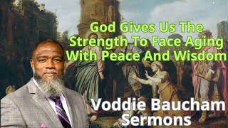 God Gives Us The Strength To Face Aging With Peace And Wisdom  Voddie Baucham Semon [upl. by Aihsinat220]