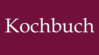 How to Pronounce Kochbuch Cookingbook Correctly in German [upl. by Cynara]