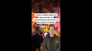 ¿Hasta cuándo seguimos aguantando las improvisaciones de Holan en Barcelona Ya basta [upl. by Mayworm]