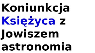 Koniunkcja Księżyca z Jowiszem astronomia [upl. by Sion410]