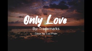 Only Love  Trademark Cover by Luu Phan Lyrics [upl. by Revolc]