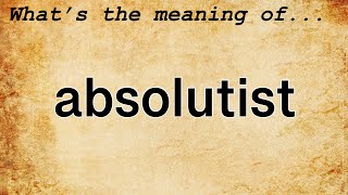 Absolutist Meaning  Definition of Absolutist [upl. by Mott]