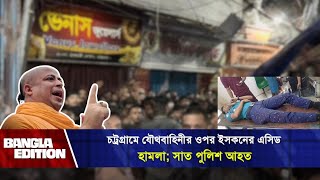 চট্রগ্রামে যৌথবাহিনীর ওপর ইসকনের এ সিড হামলা সাত পুলিশ আহত  ISKCON  News  Bangla Edition [upl. by Nwahsd184]