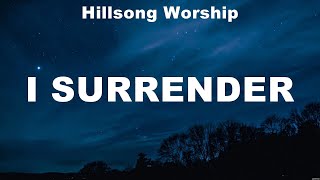 Hillsong Worship  I Surrender Lyrics Bethel Music Matt Redman Hillsong Worship [upl. by Nuahsad]