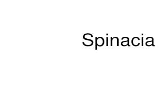 How to pronounce Spinacia [upl. by Alwyn]