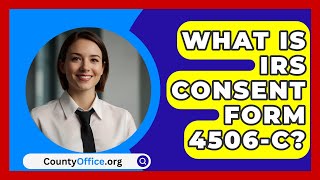 What Is IRS Consent Form 4506C  CountyOfficeorg [upl. by Saihtam]