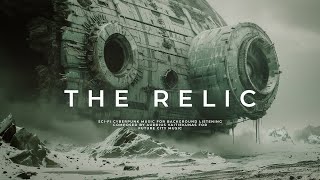 THE RELIC Deep Ambient Sci Fi Music For Finding Future Worlds [upl. by Tavy]