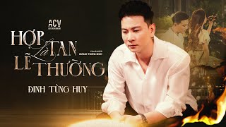 HỢP TAN LÀ LẼ THƯỜNG  ĐINH TÙNG HUY  OFFICIAL MUSIC VIDEO [upl. by Najar]