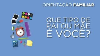 Orientação Familiar  Os 4 tipos de pais  Que tipo de pai ou mãe é você [upl. by Otanod]