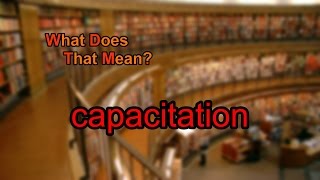 What does capacitation mean [upl. by Kasevich]