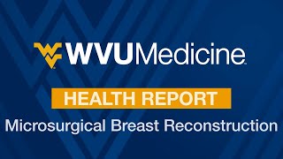 WVU Medicine Health Report  Microsurgical Breast Reconstruction [upl. by Siroval]