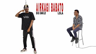 AIRKAGI BABATO  BIG SMILE amp LOLA  PERF [upl. by Fishback274]