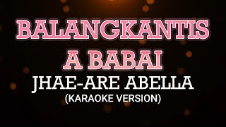 Balangkantis A Babai Jhaeare Abella Karaoke [upl. by Malet]