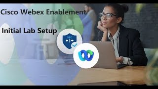 1 Cisco Webex Enablement  Initial Lab Setup [upl. by Baten464]