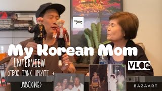 My Korean mom interviewFrog Tank UpdateUnboxing VLOG [upl. by Ydac]