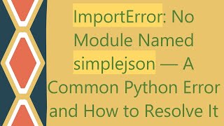 ImportError No Module Named simplejson — A Common Python Error and How to Resolve It [upl. by Grayson]