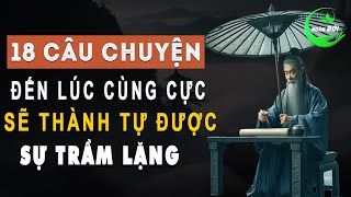 18 Câu Chuyện Trí Tuệ Của Người Xưa Sống Đến Lúc Cùng Cực Sẽ Thành Tựu Được Sự Trầm Lặng [upl. by Alic]