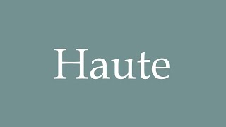 How to Pronounce Haute Correctly in French [upl. by Schild]