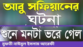 হযরত আবু সুফিয়ান রাঃ আনহুর ঘটনা। মাওলানা নাঈমুল ইসলাম আরেফী Mawlana Naimul islam Arefi [upl. by Helas128]