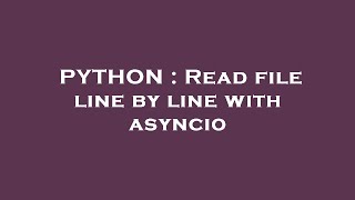 PYTHON  Read file line by line with asyncio [upl. by Ymeon]