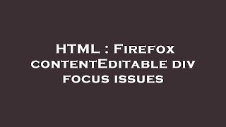 HTML  Firefox contentEditable div focus issues [upl. by Oniram]