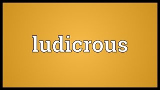 Ludicrous Meaning [upl. by Charita]