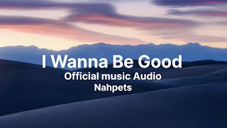 I wanna be good  Nahpets  Official Lyrics video [upl. by Ivel]