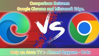 Comparison Between Google Chrome and Microsoft Edge  Arwa TV  Ahmed Qayyum  Urdu [upl. by Gnap]