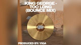 King George  Too Long Bounce Mix Prod Yiga [upl. by Akeemaj]