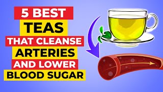 5 Best Teas That Cleanse Arteries And Lower Blood Sugar [upl. by Ellennahs529]