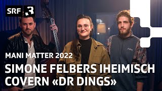 Simone Felbers iheimisch  «Mir het dr Dings verzellt»  Neu aufgelegt Mani Matter 2022  SRF 3 [upl. by Eenolem]