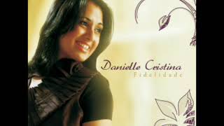 Danielle Cristina  Fidelidade  CD Fidelidade 2009 [upl. by Berstine577]